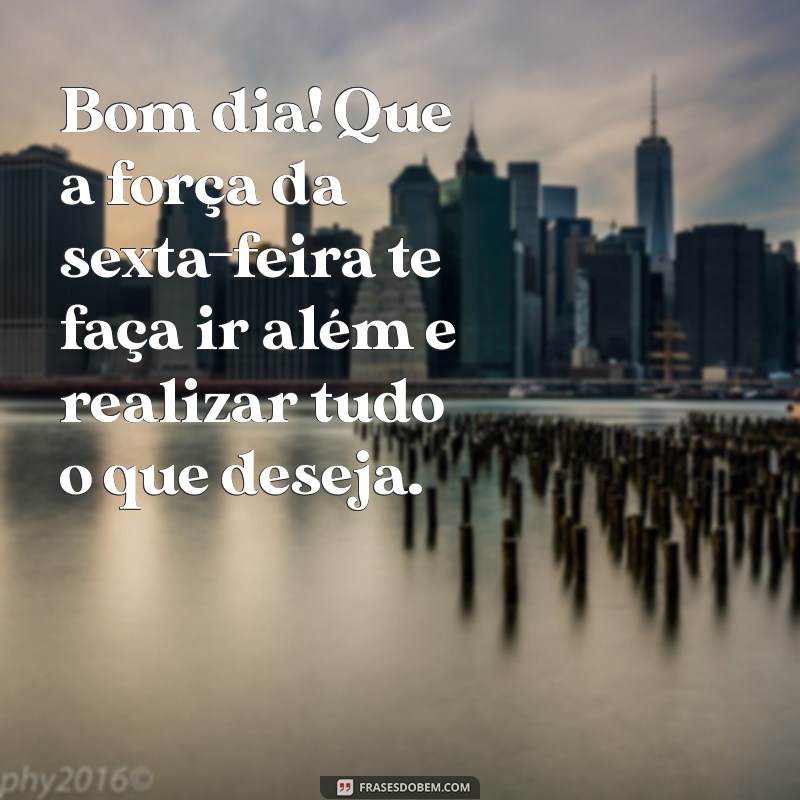 Bom Dia Sexta-Feira: Frases Motivacionais para Começar o Fim de Semana com Energia 