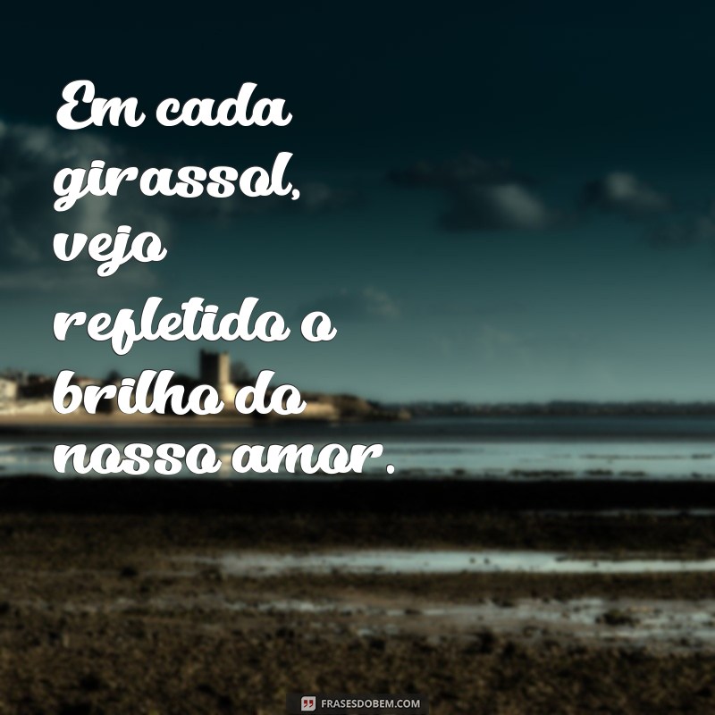 Frases Inspiradoras sobre Amor e Girassóis: Celebre a Beleza do Sentimento 