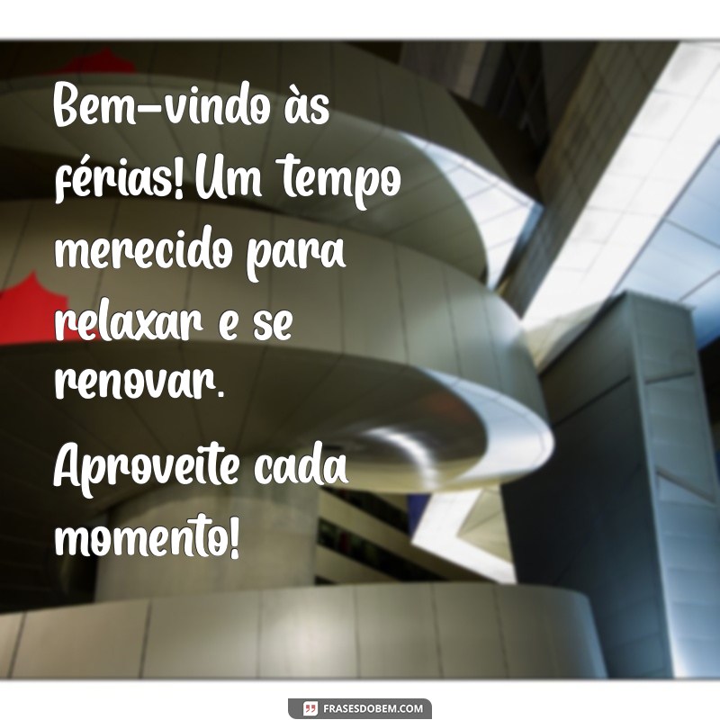 mensagem de boas vindas de ferias do trabalho Bem-vindo às férias! Um tempo merecido para relaxar e se renovar. Aproveite cada momento!