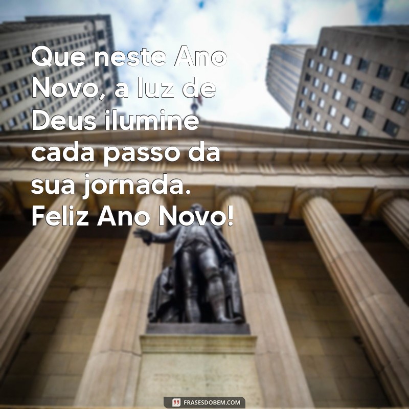 mensagem de feliz ano novo com deus Que neste Ano Novo, a luz de Deus ilumine cada passo da sua jornada. Feliz Ano Novo!