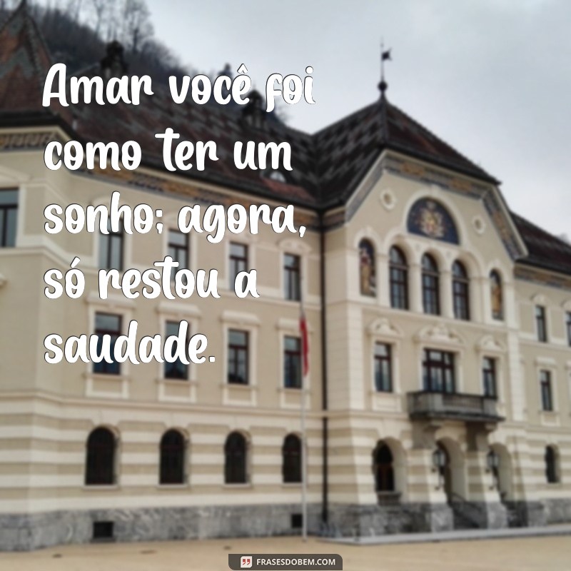 mensagem triste de amor para status Amar você foi como ter um sonho; agora, só restou a saudade.