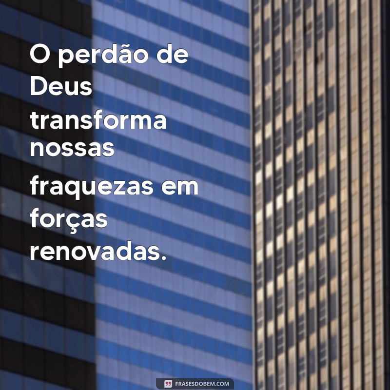 Descubra o Poder Transformador do Perdão de Deus: Como Ele Pode Mudar Sua Vida 