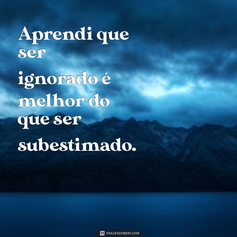 10 Indiretas Poderosas para Quem Não Te Valoriza 