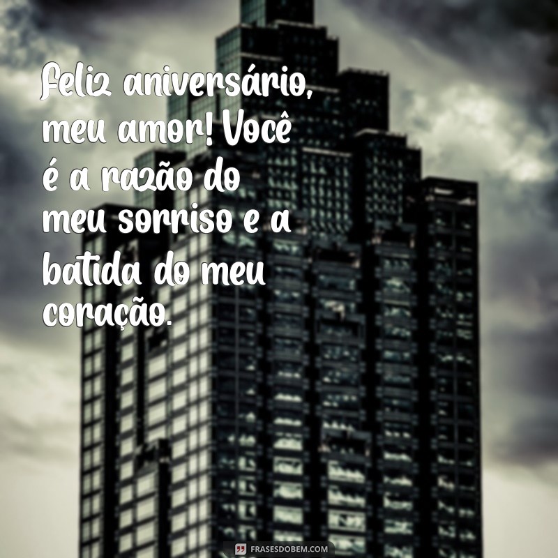 feliz aniversário para esposo Feliz aniversário, meu amor! Você é a razão do meu sorriso e a batida do meu coração.