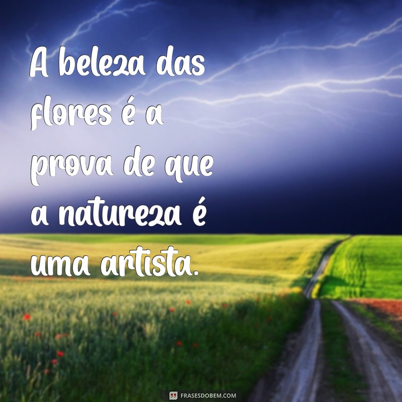 As Melhores Legendas para Flores: Inspire-se com Frases Lindas para Suas Fotos 