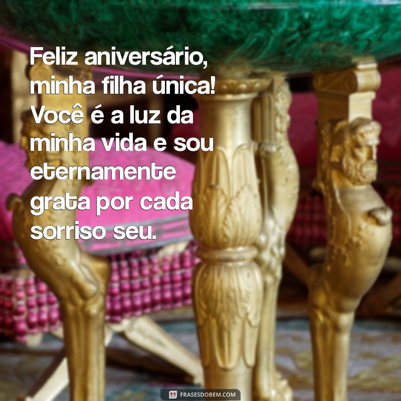 mensagem de aniversario de mae para filha unica Feliz aniversário, minha filha única! Você é a luz da minha vida e sou eternamente grata por cada sorriso seu.