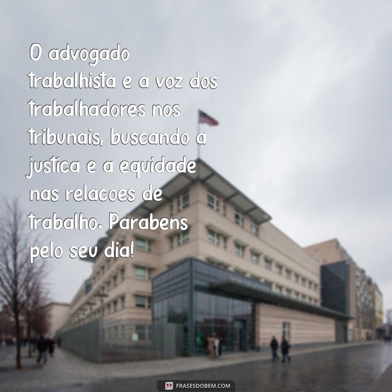 Descubra as melhores frases para celebrar o Dia do Advogado Trabalhista 