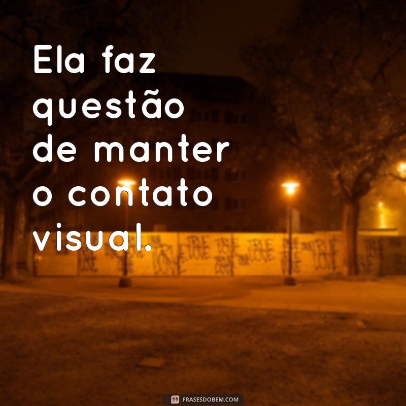 como saber se a pessoa está interessada em você Ela faz questão de manter o contato visual.