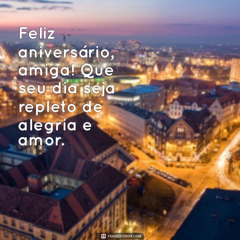 feliz aniversárioamiga Feliz aniversário, amiga! Que seu dia seja repleto de alegria e amor.