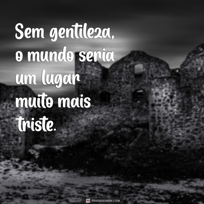 30 Frases Inspiradoras para Promover a Gentileza no Dia a Dia 