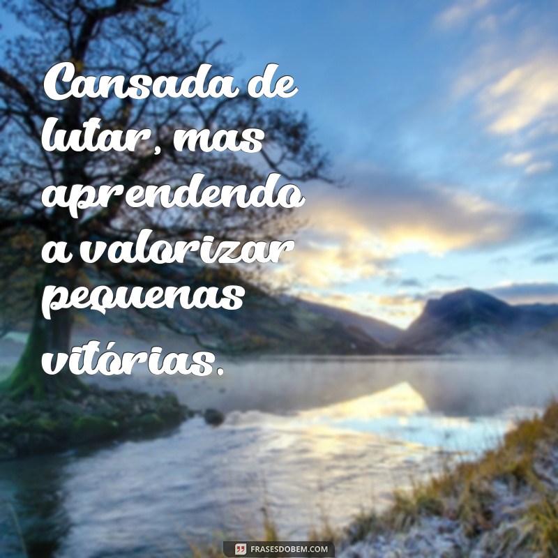 Superando a Exaustão: Como Encontrar Forças Quando Você Está Cansada de Lutar 