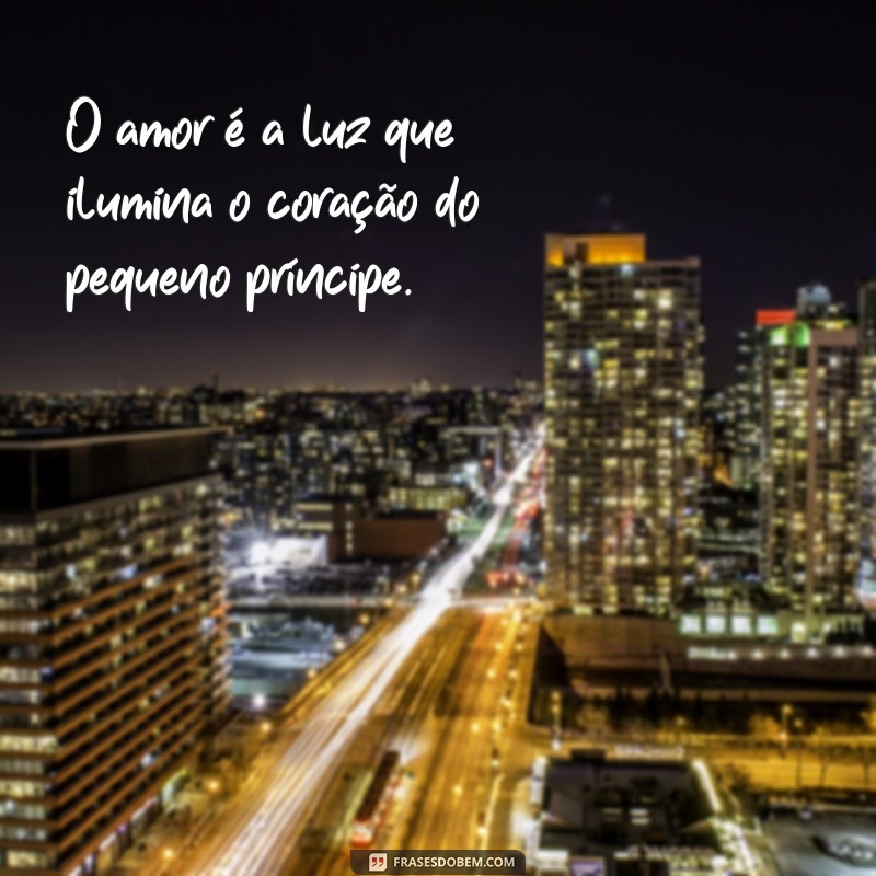 frases pequeno príncipe amor O amor é a luz que ilumina o coração do pequeno príncipe.