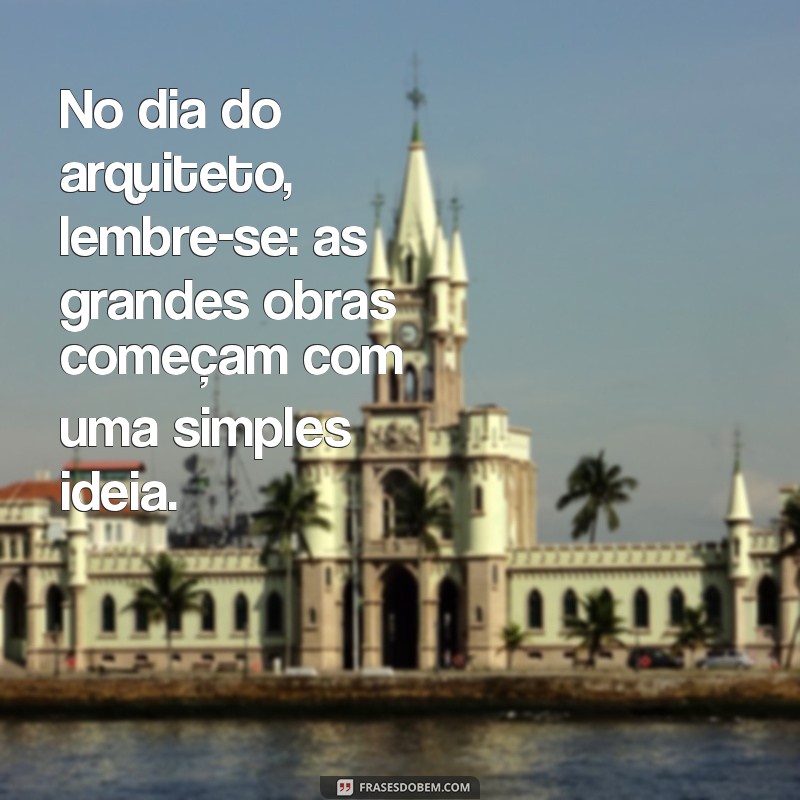 Frases Inspiradoras para Celebrar o Dia do Arquiteto 