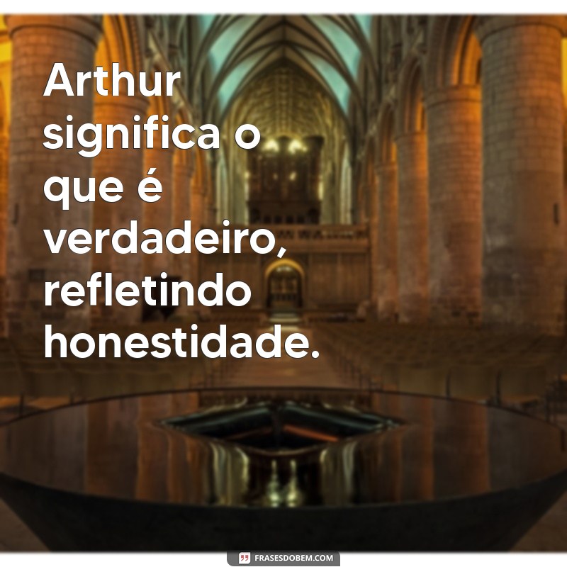 Descubra o Significado de Arthur: Origem e Curiosidades sobre Este Nome 