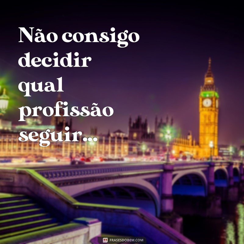 Descubra as melhores frases de pessoas indecisas para refletir e se identificar 