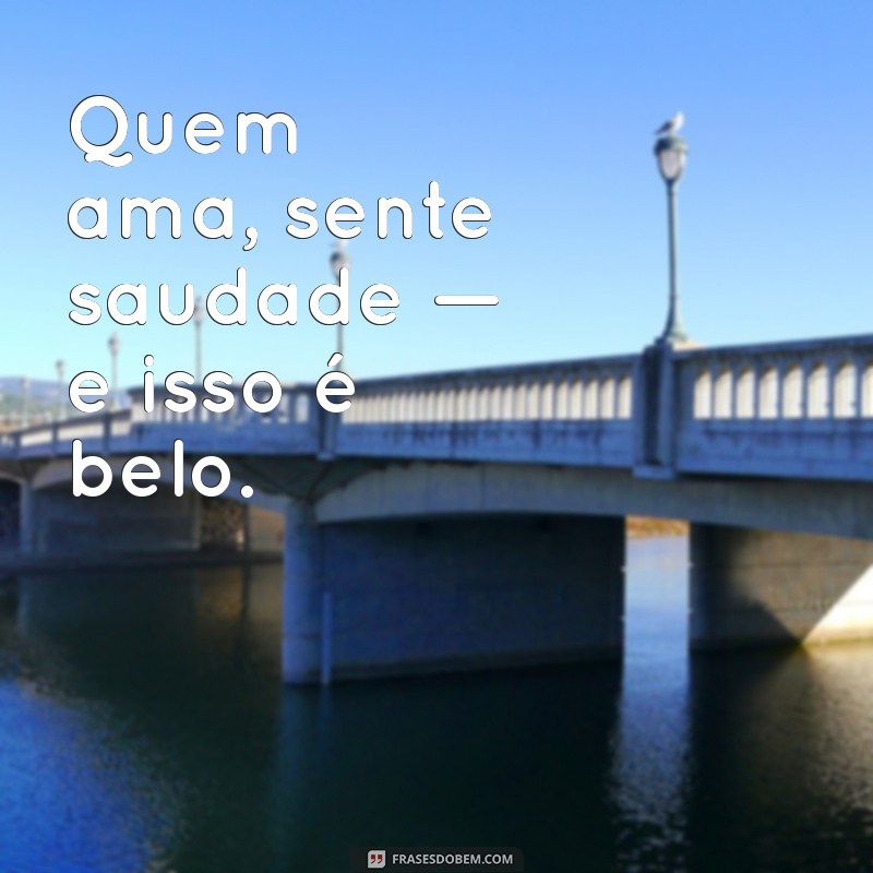 Legendas de Saudades: Frases Para Expressar Seus Sentimentos 