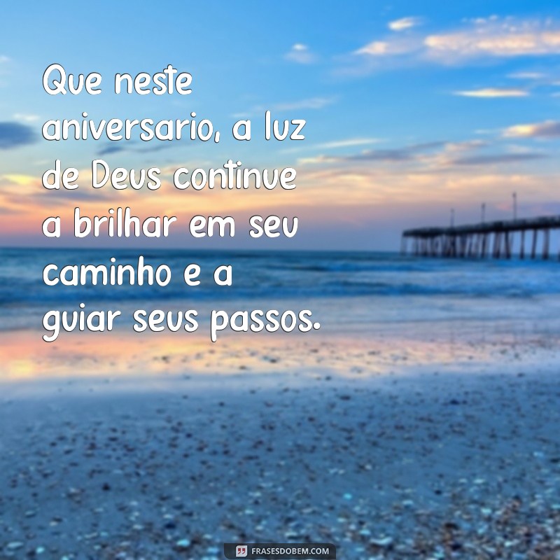 frases de aniversário cristã Que neste aniversário, a luz de Deus continue a brilhar em seu caminho e a guiar seus passos.