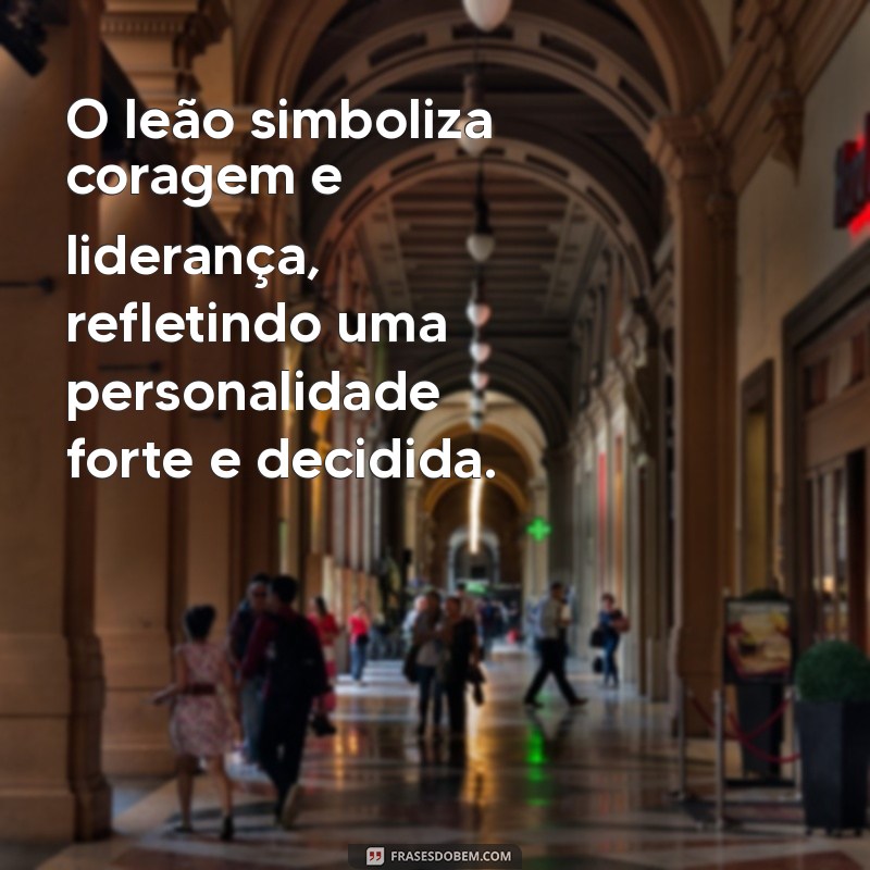 leão significado personalidade O leão simboliza coragem e liderança, refletindo uma personalidade forte e decidida.