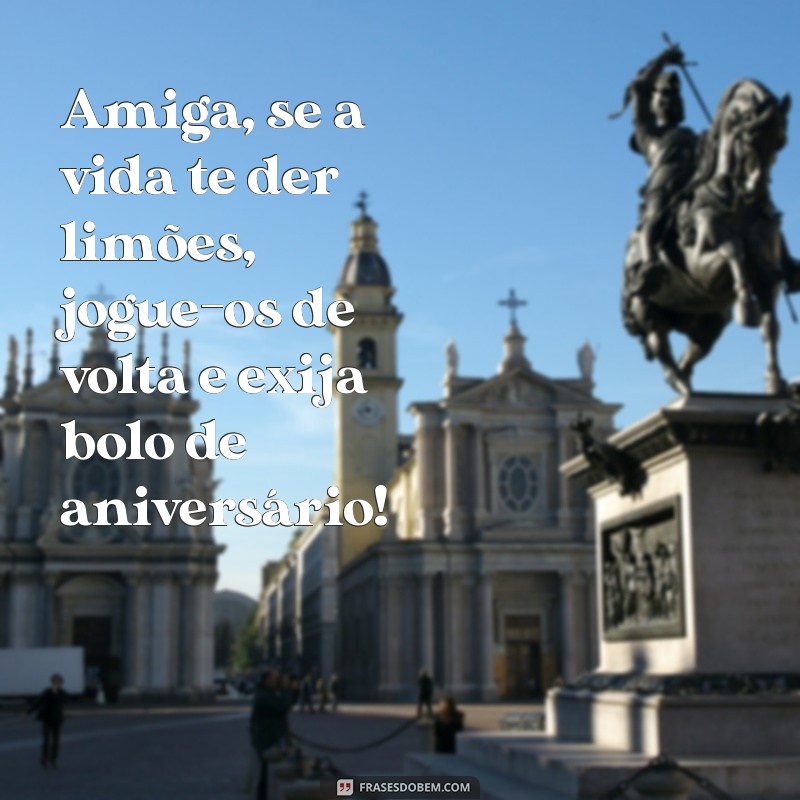 Frases Engraçadas para Desejar um Feliz Aniversário à Sua Amiga 