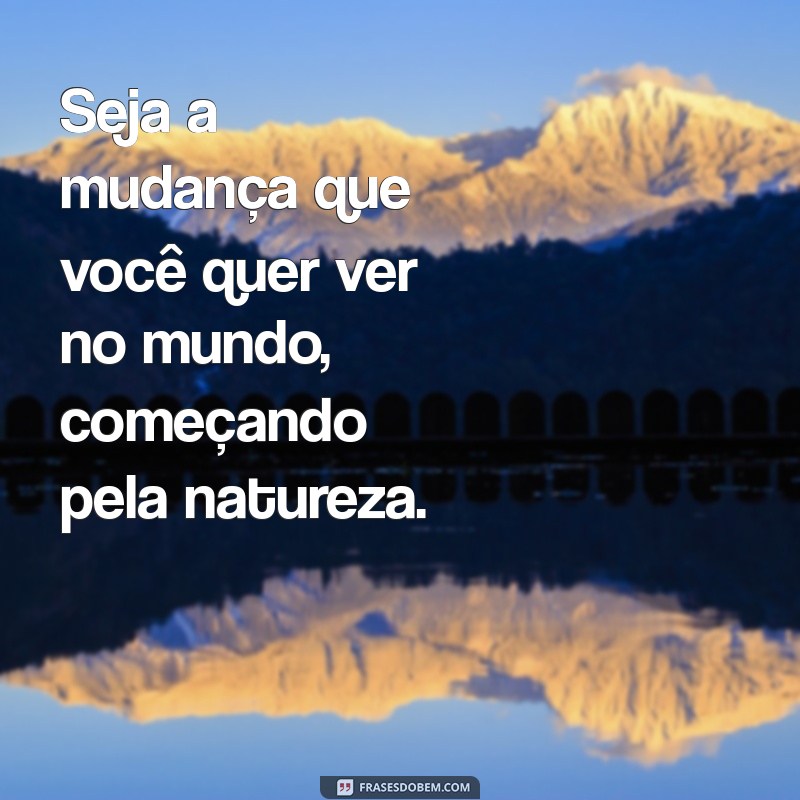 Frases Inspiradoras para Conscientização Ambiental: Proteja o Planeta Hoje 