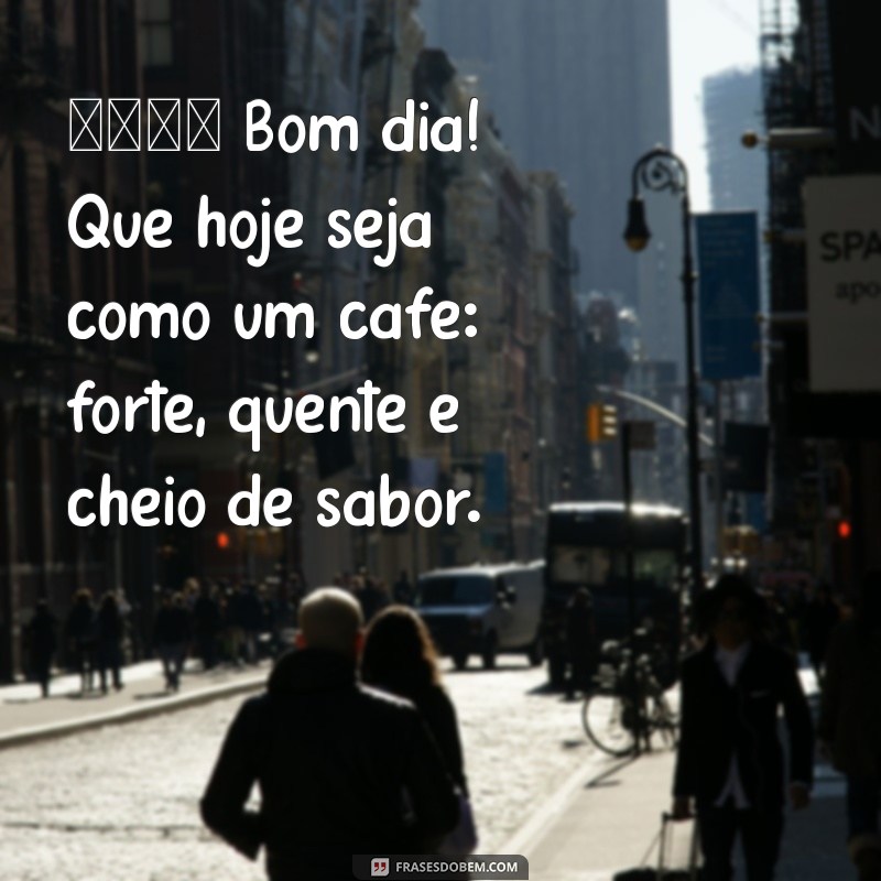 story de bom dia criativo 🌅 Bom dia! Que hoje seja como um café: forte, quente e cheio de sabor.