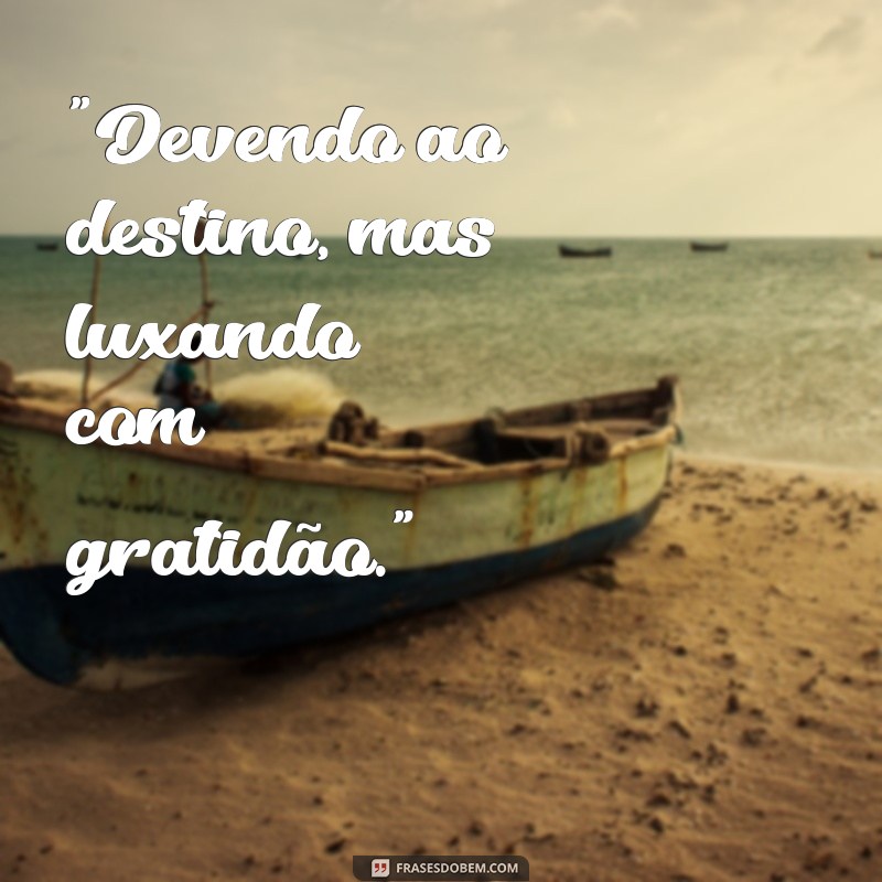 devendo e luxando frases 