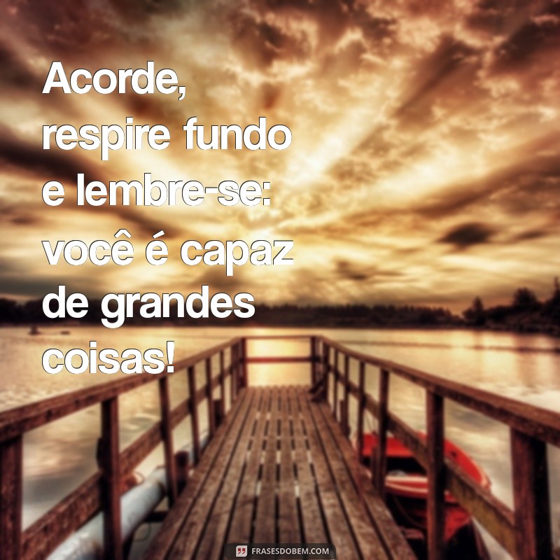 Frases de Bom Dia Positivas para Começar o Dia com Alegria 