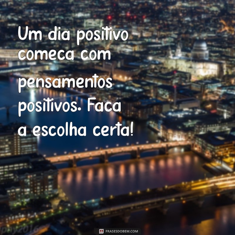 Frases de Bom Dia Positivas para Começar o Dia com Alegria 