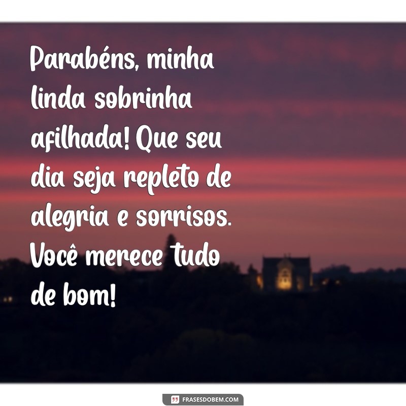 mensagem aniversário para sobrinha afilhada Parabéns, minha linda sobrinha afilhada! Que seu dia seja repleto de alegria e sorrisos. Você merece tudo de bom!