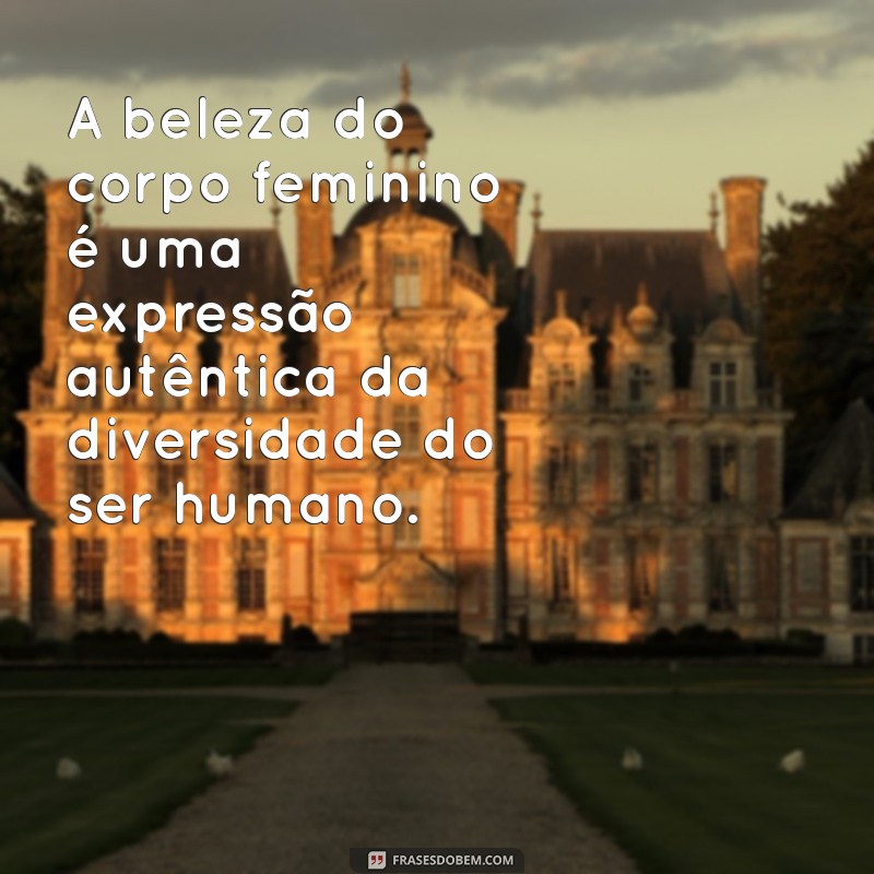 corpo bonito feminino A beleza do corpo feminino é uma expressão autêntica da diversidade do ser humano.