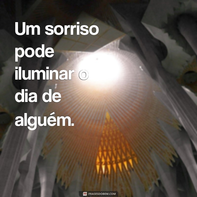 mensagem de pequenos gestos Um sorriso pode iluminar o dia de alguém.