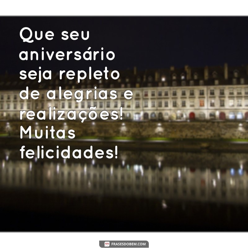 texto de aniversário para copiar Que seu aniversário seja repleto de alegrias e realizações! Muitas felicidades!