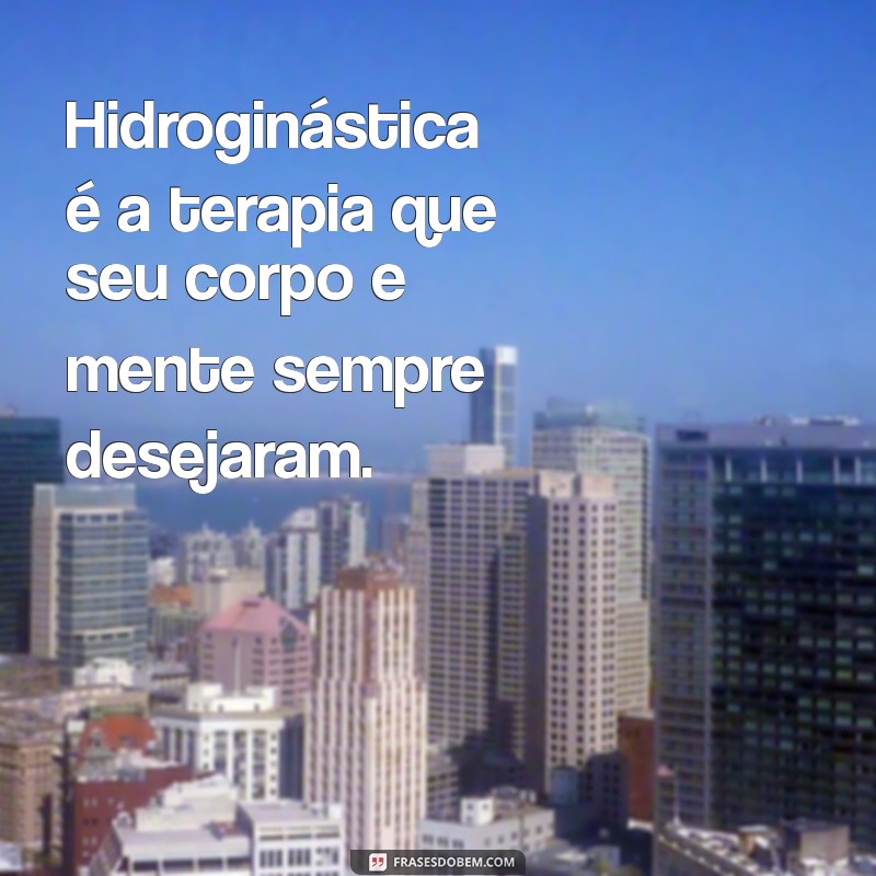 Transforme Sua Saúde: Frases Inspiradoras sobre Bem-Estar na Hidroginástica 