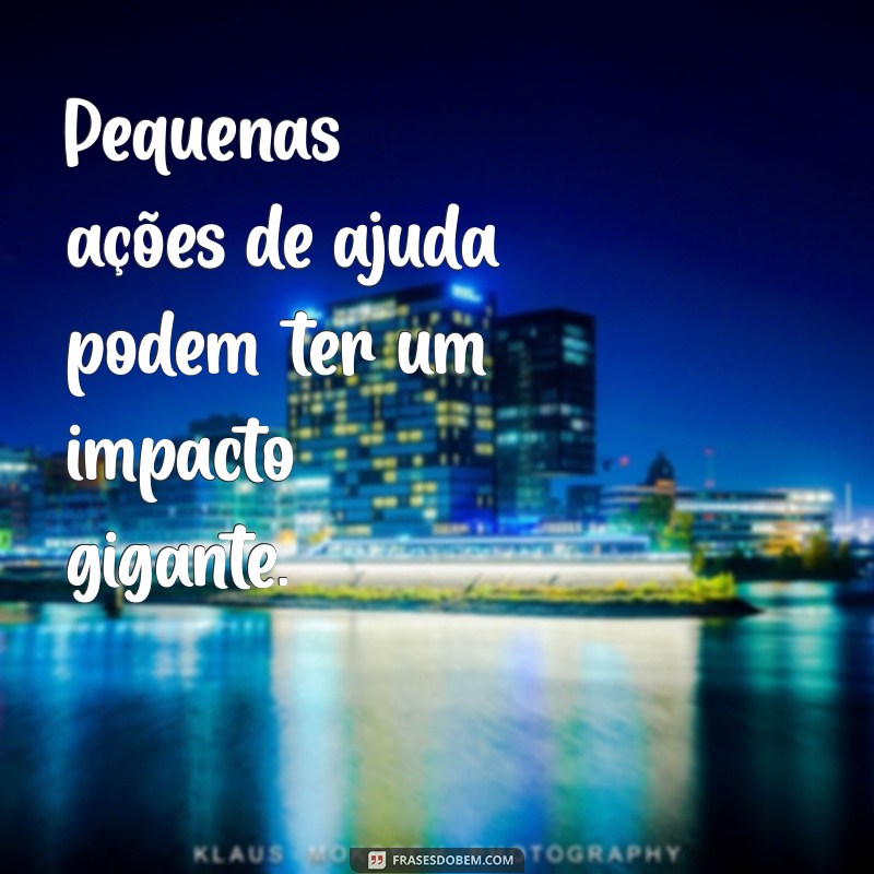 Como Ajudar Quem Precisa: Dicas Práticas e Impactantes 