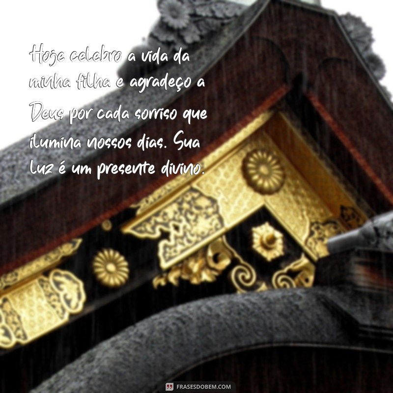 mensagem de agradecimento a deus pelo aniversário da minha filha Hoje celebro a vida da minha filha e agradeço a Deus por cada sorriso que ilumina nossos dias. Sua luz é um presente divino.