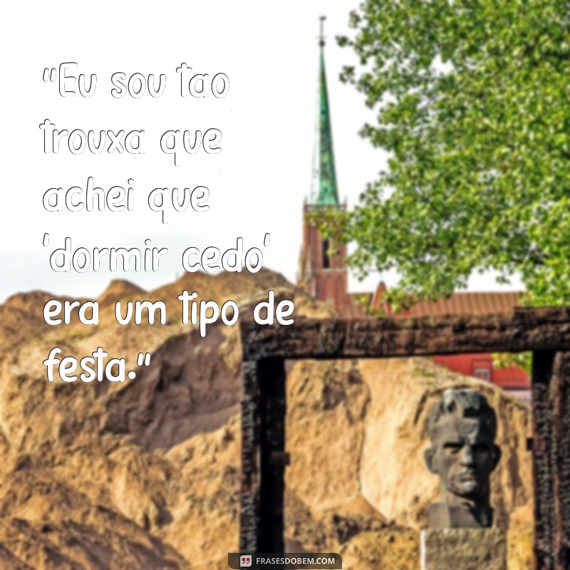 frases de trouxa engraçadas 