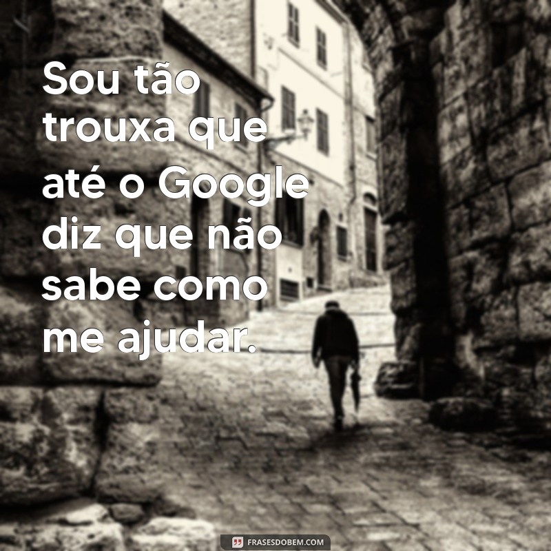 As Melhores Frases de Trouxa Engraçadas para Compartilhar e Rir 