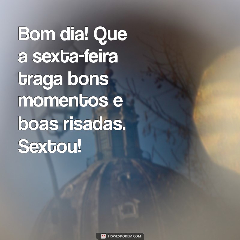 Bom Dia Sextou: Frases Motivacionais para Começar o Fim de Semana com Energia 