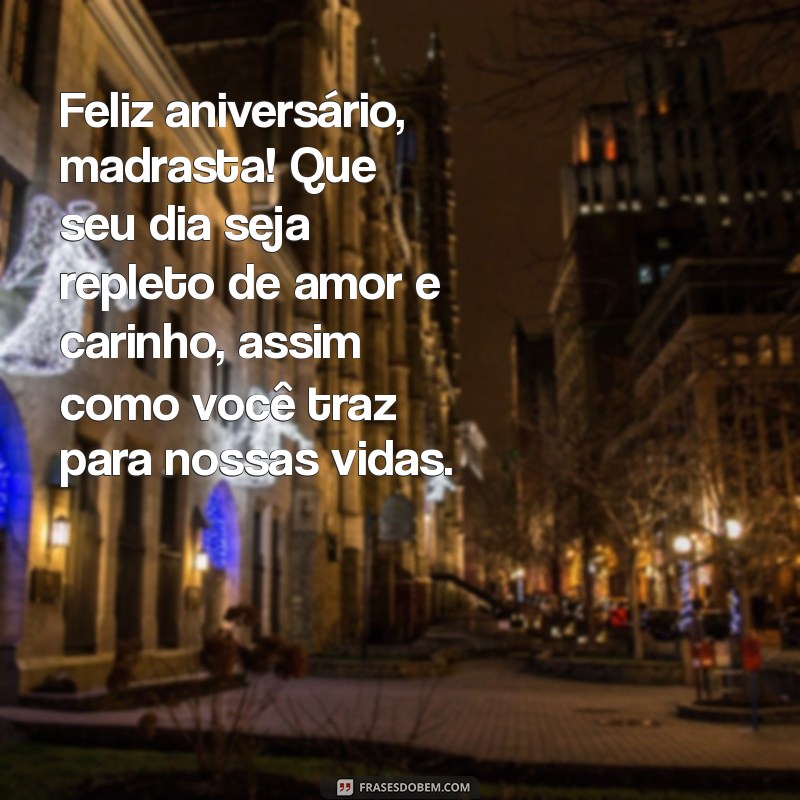 mensagem de feliz aniversário para madrasta Feliz aniversário, madrasta! Que seu dia seja repleto de amor e carinho, assim como você traz para nossas vidas.