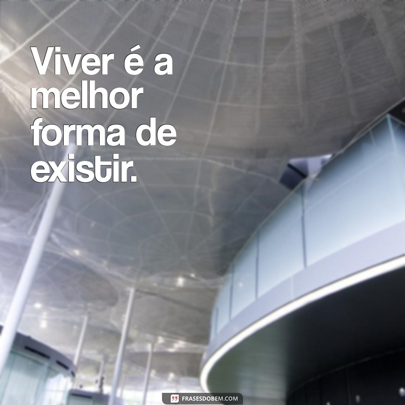 Frases Curtas para Aproveitar a Vida ao Máximo 