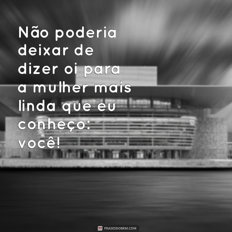 Encante com as melhores frases para dizer oi àquela pessoa especial 