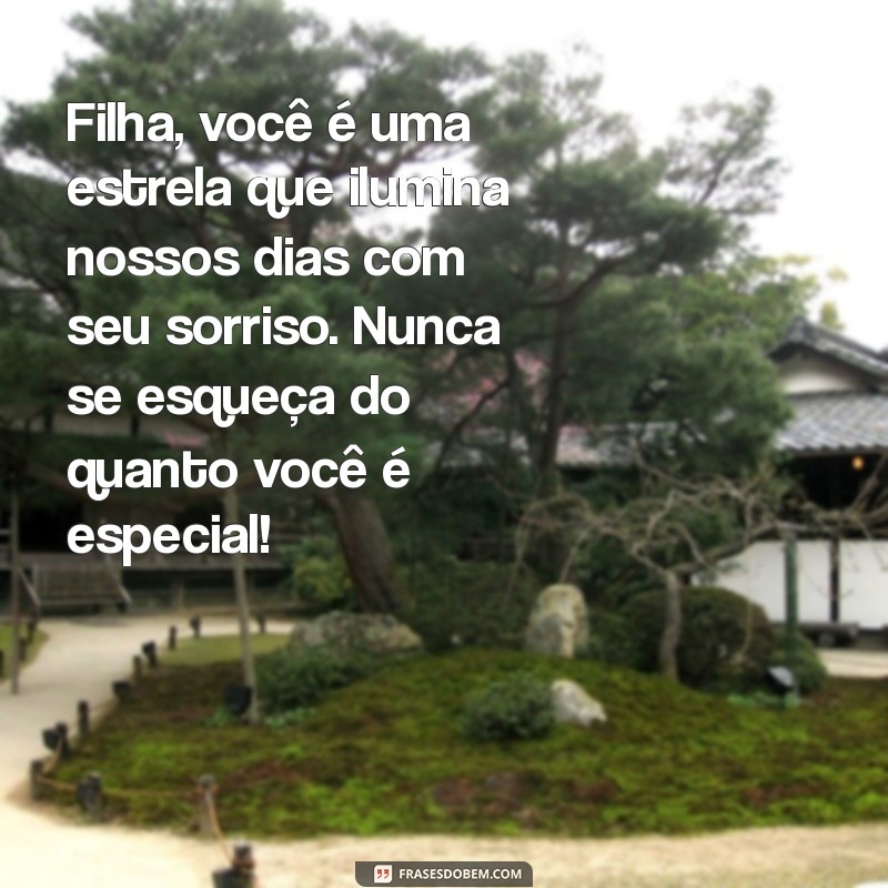 mensagem para filha de 9 anos Filha, você é uma estrela que ilumina nossos dias com seu sorriso. Nunca se esqueça do quanto você é especial!