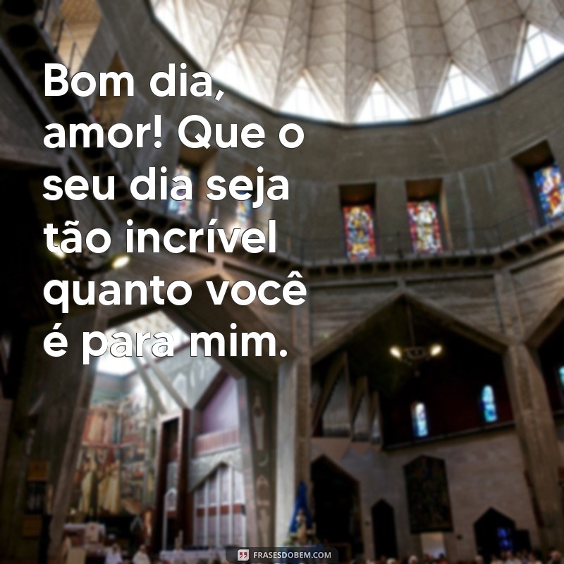 mensagem de bom dia para marido whatsapp Bom dia, amor! Que o seu dia seja tão incrível quanto você é para mim. ❤️