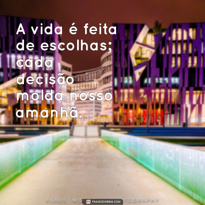 exercícios frases A vida é feita de escolhas; cada decisão molda nosso amanhã.