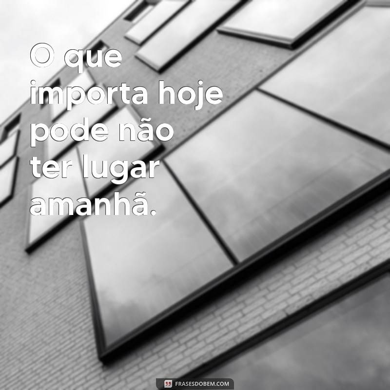 Frases Inspiradoras sobre Como Nossas Prioridades Mudam ao Longo da Vida 