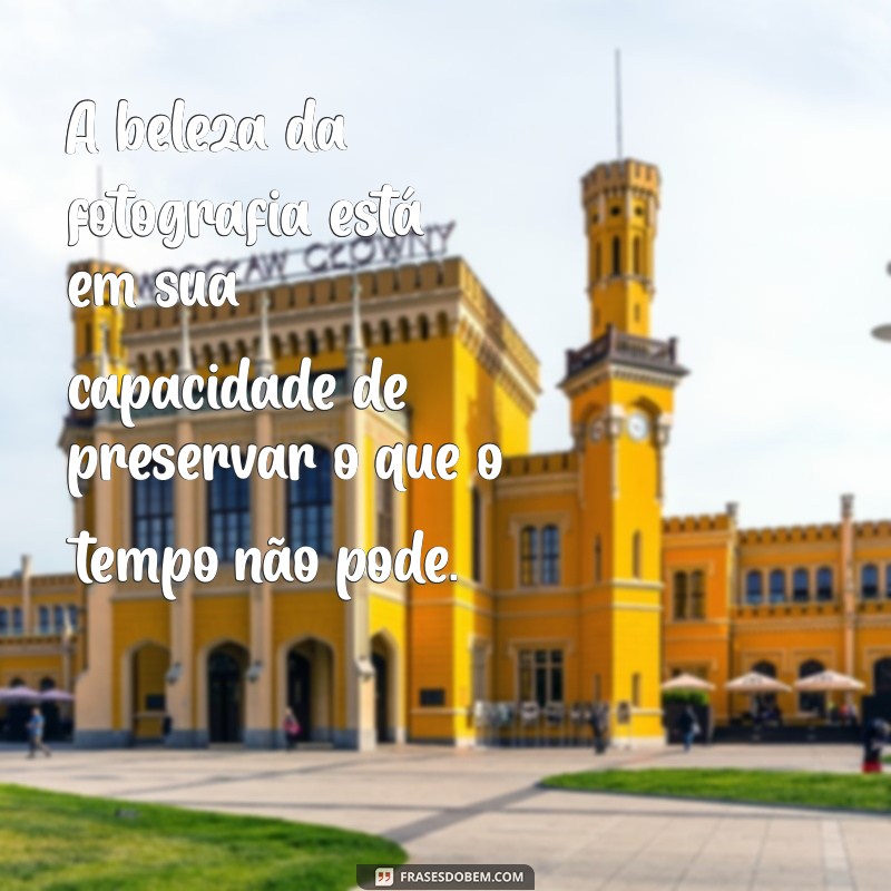 Frases Inspiradoras para Eternizar Momentos em Fotografia 