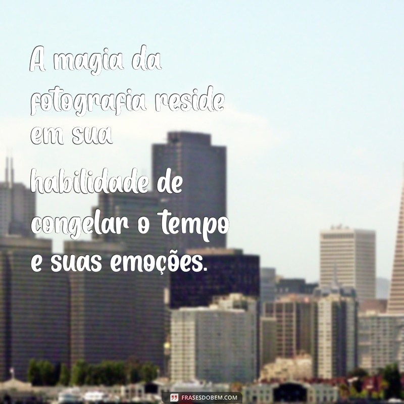 Frases Inspiradoras para Eternizar Momentos em Fotografia 