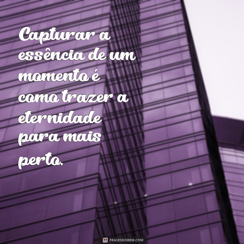 Frases Inspiradoras para Eternizar Momentos em Fotografia 