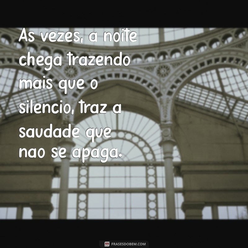 mensagem de boa noite com tristeza Às vezes, a noite chega trazendo mais que o silêncio, traz a saudade que não se apaga.