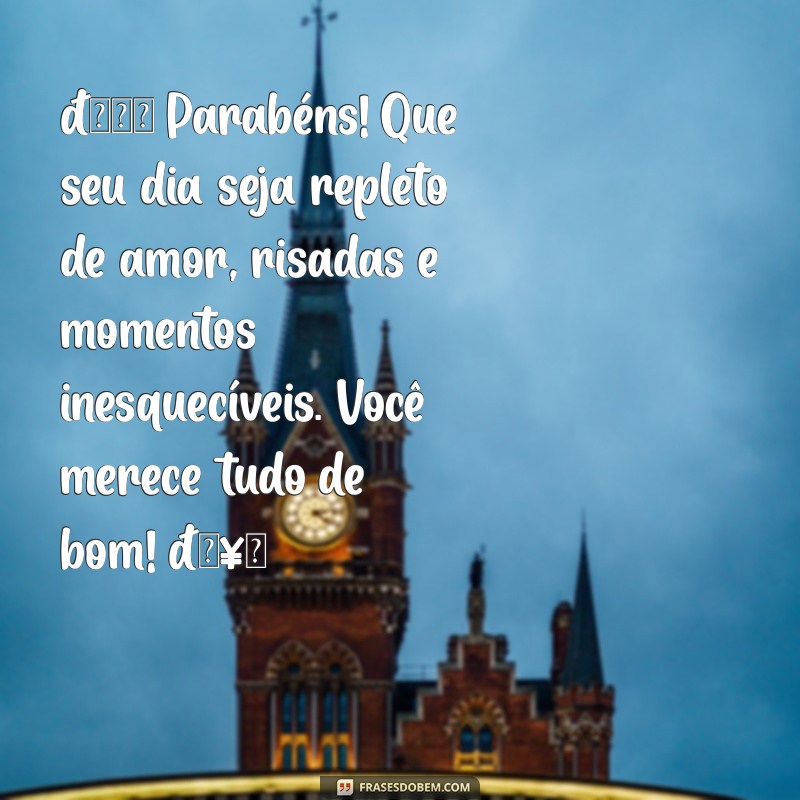 mensagem de feliz aniversário para instagram 🎉 Parabéns! Que seu dia seja repleto de amor, risadas e momentos inesquecíveis. Você merece tudo de bom! 🥳